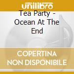 Tea Party - Ocean At The End cd