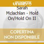 Sarah Mclachlan - Hold On/Hold On II cd musicale di Sarah Mclachlan