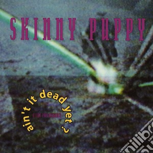 Skinny Puppy - Ain'T It Dead Yet? cd musicale di SKINNY PUPPY