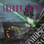 Skinny Puppy - Ain'T It Dead Yet? cd