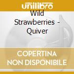 Wild Strawberries - Quiver cd musicale di Wild Strawberries