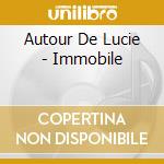 Autour De Lucie - Immobile cd