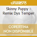 Skinny Puppy - Remix Dys Temper cd musicale di Skinny Puppy