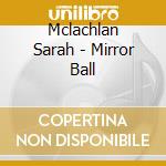 Mclachlan Sarah - Mirror Ball cd musicale di Sarah Mclachlan
