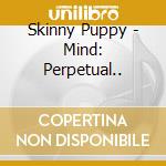 Skinny Puppy - Mind: Perpetual.. cd