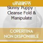 Skinny Puppy - Cleanse Fold & Manipulate cd