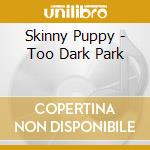 Skinny Puppy - Too Dark Park cd