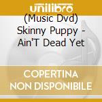 (Music Dvd) Skinny Puppy - Ain'T Dead Yet cd