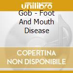 Gob - Foot And Mouth Disease cd