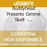 Buddyhead Presents Gimme Skelt - Buddyhead Presents Gimme Skelter cd