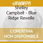 Shelley Campbell - Blue Ridge Reveille cd musicale di Shelly Campbell