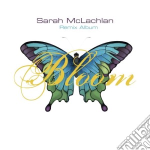 Sarah Mclachlan - Bloom (Remix Album) cd musicale di Sarah Mclachlan