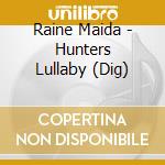 Raine Maida - Hunters Lullaby (Dig) cd musicale di Raine Maida