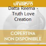 Datta Reema - Truth Love Creation cd musicale di Reema Datta