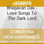 Bhagavan Das - Love Songs To The Dark Lord cd musicale di Das Bhagavan