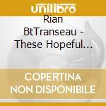 Rian BtTranseau - These Hopeful Machines cd musicale di Rian BtTranseau