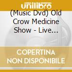 (Music Dvd) Old Crow Medicine Show - Live At The Orange Peel & Tennessee Theatre cd musicale di Old crow medicine sh