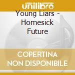 Young Liars - Homesick Future cd