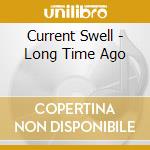 Current Swell - Long Time Ago cd musicale di Current Swell