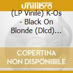 (LP Vinile) K-Os - Black On Blonde (Dlcd) (Pict) lp vinile di K