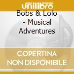 Bobs & Lolo - Musical Adventures cd