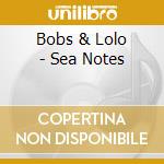 Bobs & Lolo - Sea Notes cd