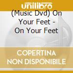 (Music Dvd) On Your Feet - On Your Feet cd musicale