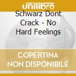 Schwarz Dont Crack - No Hard Feelings cd musicale di Schwarz Dont Crack