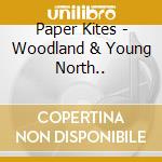 Paper Kites - Woodland & Young North.. cd musicale di Paper Kites