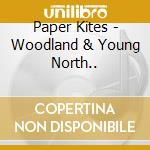 Paper Kites - Woodland & Young North.. cd