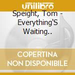 Speight, Tom - Everything'S Waiting.. cd