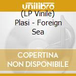 (LP Vinile) Plasi - Foreign Sea vinile