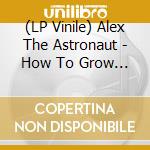 (LP Vinile) Alex The Astronaut - How To Grow A Sunflower.. vinile