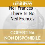 Neil Frances - There Is No Neil Frances cd