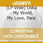 (LP Vinile) Oska - My World, My Love, Paris vinile