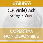 (LP Vinile) Ash Koley - Vinyl vinile
