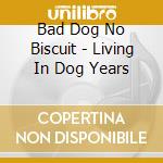 Bad Dog No Biscuit - Living In Dog Years cd