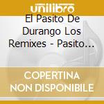 El Pasito De Durango Los Remixes - Pasito De Durango: Los Remixes 2 cd musicale di El Pasito De Durango Los Remixes