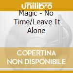 Magic - No Time/Leave It Alone cd musicale di Magic