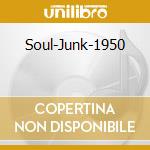 Soul-Junk-1950 cd musicale di SOUL JUNK