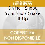 Divine - Shoot Your Shot/ Shake It Up cd