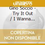 Gino Soccio - Try It Out / I Wanna Take You There cd musicale di Gino Soccio