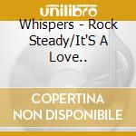 Whispers - Rock Steady/It'S A Love.. cd