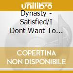 Dynasty - Satisfied/I Dont Want To Be A Freak cd musicale di Dynasty