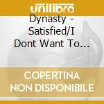 Dynasty - Satisfied/I Dont Want To Be A Freak cd