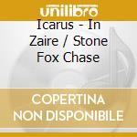 Icarus - In Zaire / Stone Fox Chase cd