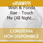 Wish & Fonda Rae - Touch Me (All Night Long) cd