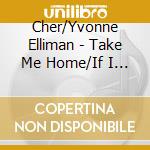 Cher/Yvonne Elliman - Take Me Home/If I Can'T Have You cd