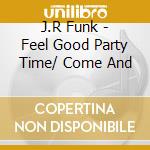 J.R Funk - Feel Good Party Time/ Come And
