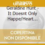 Geraldine Hunt - It Doesnt Only Happe/Heart Heart cd